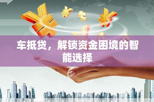 文安车抵贷，解锁资金困境的智能选择