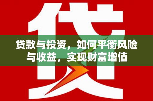 文安贷款与投资，如何平衡风险与收益，实现财富增值