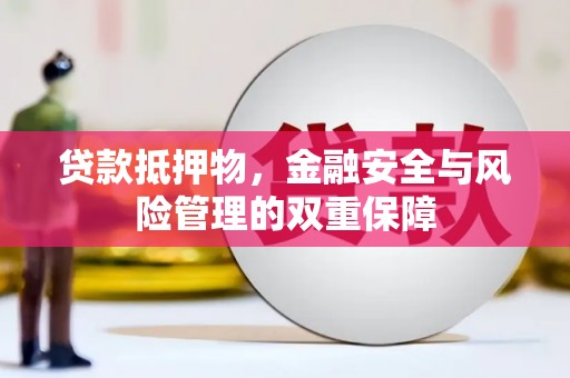 文安贷款抵押物，金融安全与风险管理的双重保障