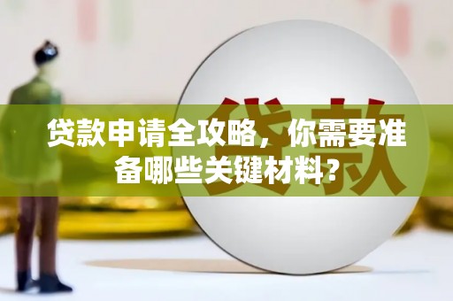 文安贷款申请全攻略，你需要准备哪些关键材料？