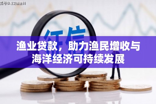 文安渔业贷款，助力渔民增收与海洋经济可持续发展