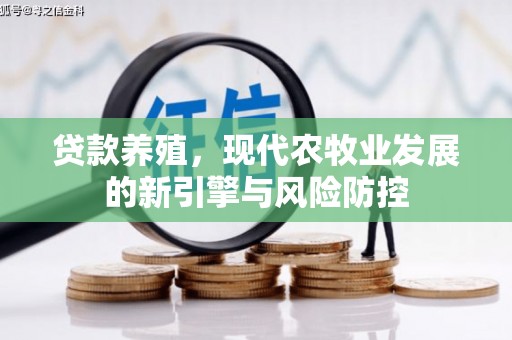 文安贷款养殖，现代农牧业发展的新引擎与风险防控