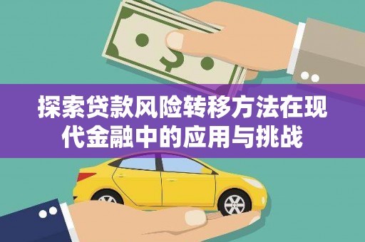 文安探索贷款风险转移方法在现代金融中的应用与挑战