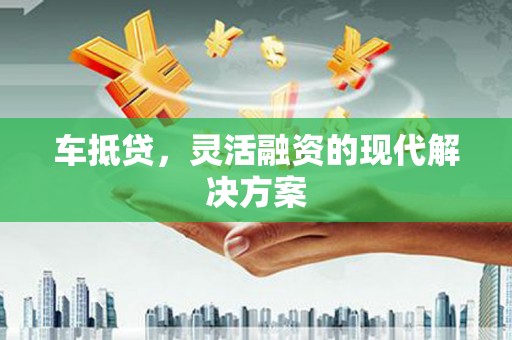 文安车抵贷，灵活融资的现代解决方案