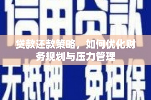 文安贷款还款策略，如何优化财务规划与压力管理