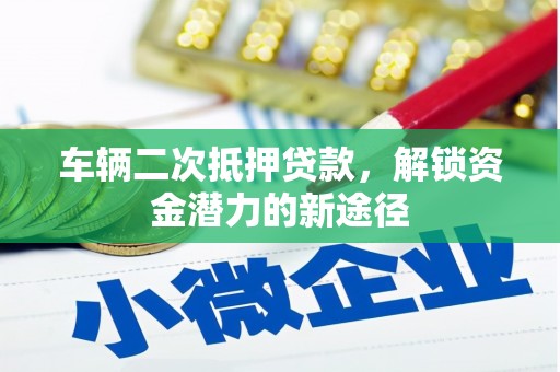 文安车辆二次抵押贷款，解锁资金潜力的新途径