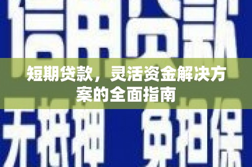 文安短期贷款，灵活资金解决方案的全面指南