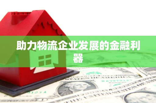 文安助力物流企业发展的金融利器