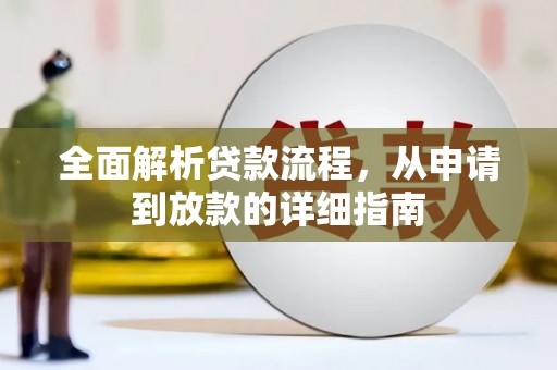 文安全面解析贷款流程，从申请到放款的详细指南