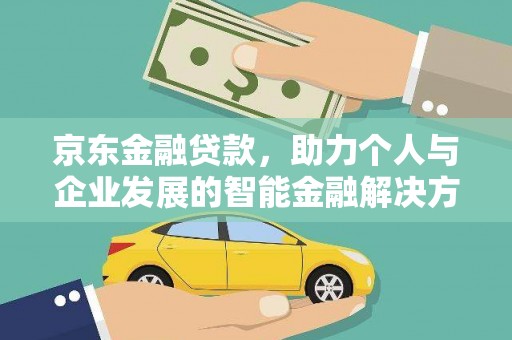 文安京东金融贷款，助力个人与企业发展的智能金融解决方案