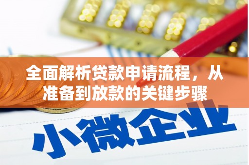 文安全面解析贷款申请流程，从准备到放款的关键步骤