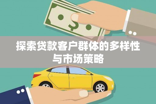 文安探索贷款客户群体的多样性与市场策略