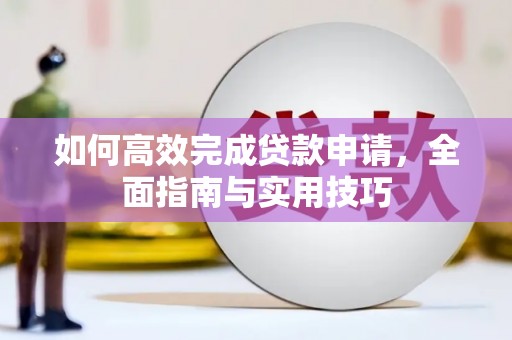 文安如何高效完成贷款申请，全面指南与实用技巧