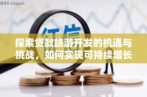 文安探索贷款旅游开发的机遇与挑战，如何实现可持续增长