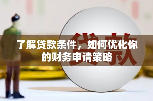 文安了解贷款条件，如何优化你的财务申请策略