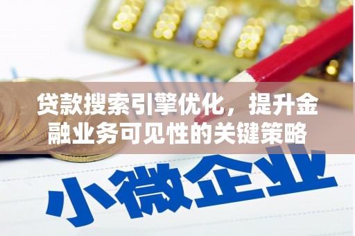 文安贷款搜索引擎优化，提升金融业务可见性的关键策略