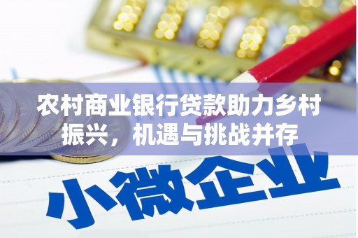 文安农村商业银行贷款助力乡村振兴，机遇与挑战并存