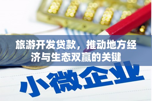 文安旅游开发贷款，推动地方经济与生态双赢的关键
