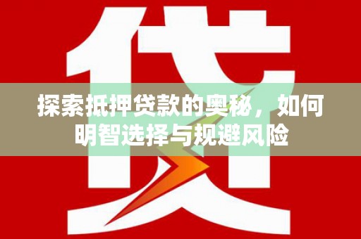 文安探索抵押贷款的奥秘，如何明智选择与规避风险