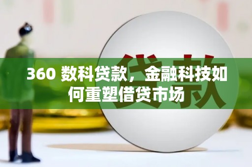 文安360 数科贷款，金融科技如何重塑借贷市场