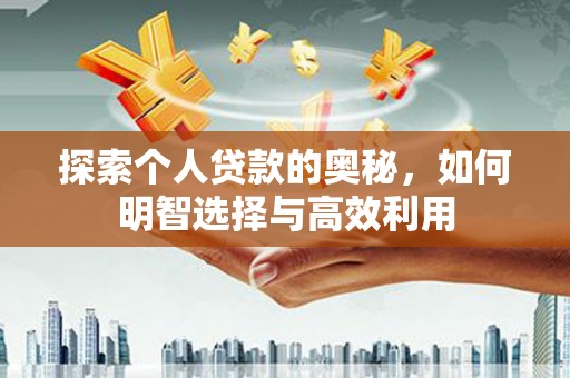 文安探索个人贷款的奥秘，如何明智选择与高效利用
