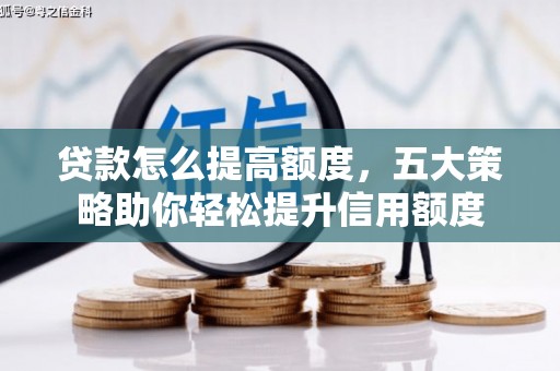 文安贷款怎么提高额度，五大策略助你轻松提升信用额度