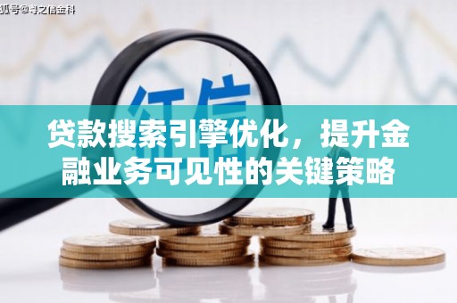 文安贷款搜索引擎优化，提升金融业务可见性的关键策略