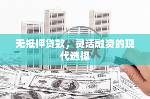 文安无抵押贷款，灵活融资的现代选择