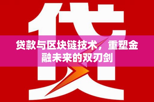 文安贷款与区块链技术，重塑金融未来的双刃剑
