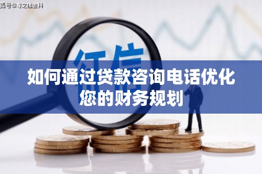 文安如何通过贷款咨询电话优化您的财务规划