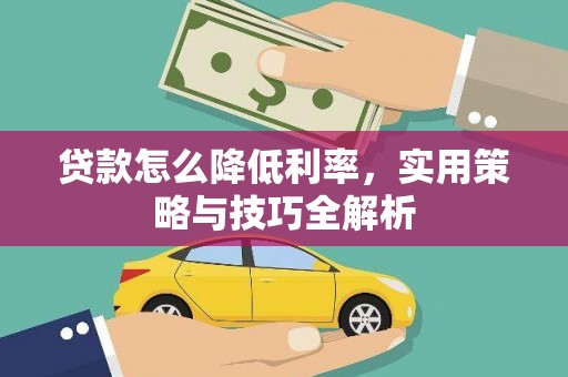 文安贷款怎么降低利率，实用策略与技巧全解析