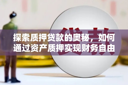 文安探索质押贷款的奥秘，如何通过资产质押实现财务自由