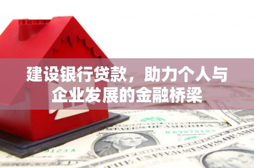 文安建设银行贷款，助力个人与企业发展的金融桥梁