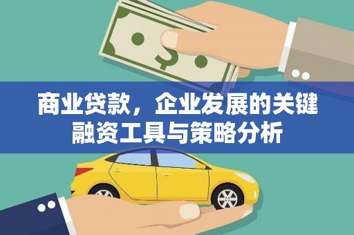文安商业贷款，企业发展的关键融资工具与策略分析