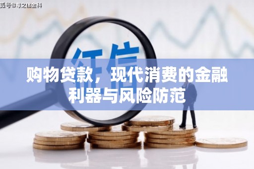 文安购物贷款，现代消费的金融利器与风险防范
