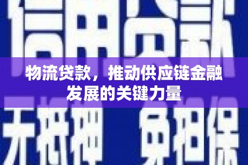 文安物流贷款，推动供应链金融发展的关键力量
