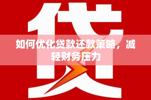 文安如何优化贷款还款策略，减轻财务压力
