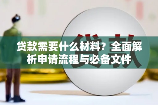 文安贷款需要什么材料？全面解析申请流程与必备文件