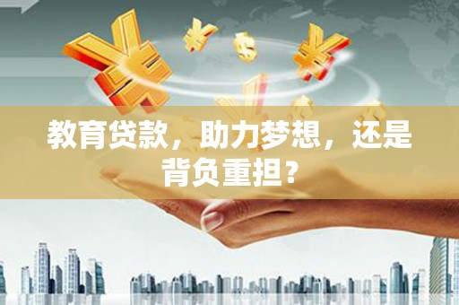 文安教育贷款，助力梦想，还是背负重担？