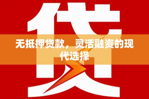 文安无抵押贷款，灵活融资的现代选择