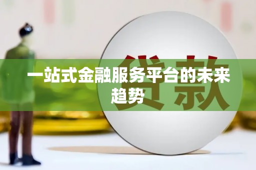 文安一站式金融服务平台的未来趋势