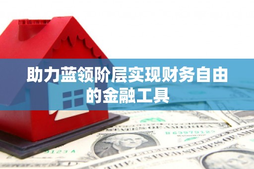 文安助力蓝领阶层实现财务自由的金融工具