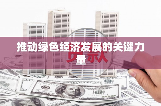 文安推动绿色经济发展的关键力量