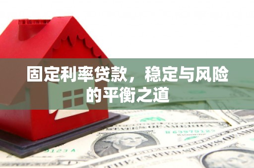 文安固定利率贷款，稳定与风险的平衡之道